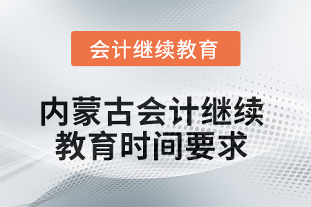 2025年內(nèi)蒙古自治區(qū)會(huì)計(jì)人員繼續(xù)教育時(shí)間要求