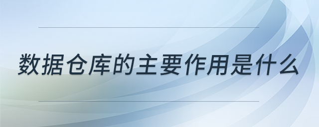 數(shù)據(jù)倉(cāng)庫(kù)的主要作用是什么