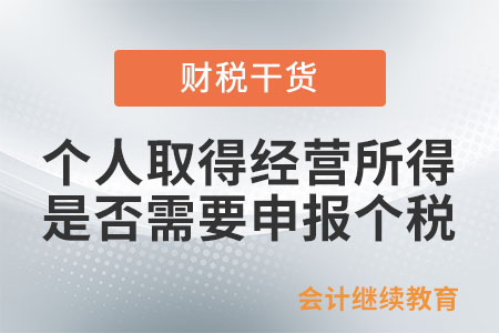 個(gè)人取得經(jīng)營(yíng)所得是否需要申報(bào)個(gè)人所得稅？