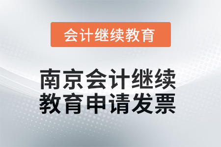 2025年南京會(huì)計(jì)繼續(xù)教育如何申請(qǐng)發(fā)票？