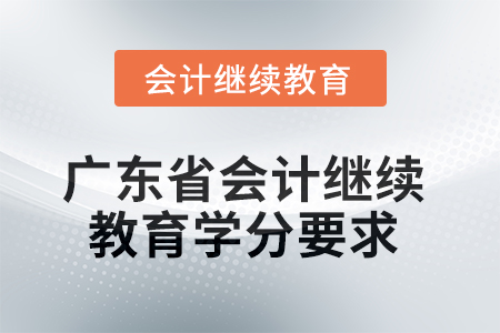 2025年廣東省會計繼續(xù)教育學分要求