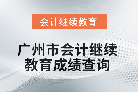 2025年廣州市會計(jì)繼續(xù)教育成績查詢方式