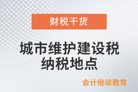 城市維護建設稅的納稅地點是如何規(guī)定的？