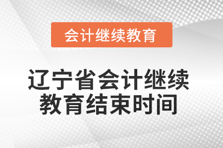 2025年遼寧省會計人員繼續(xù)教育結(jié)束時間