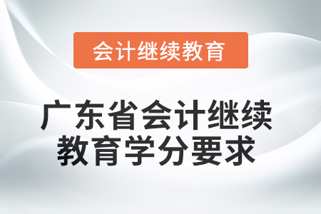 2025年廣東省會計人員繼續(xù)教育學(xué)分要求