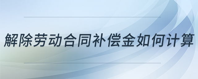 解除勞動(dòng)合同補(bǔ)償金如何計(jì)算