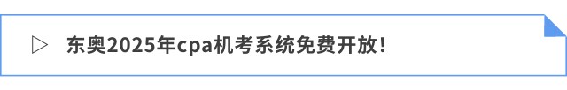 東奧2025年cpa機考系統(tǒng)免費開放！