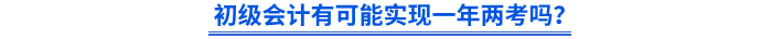 初級會計有可能實現(xiàn)一年兩考嗎？