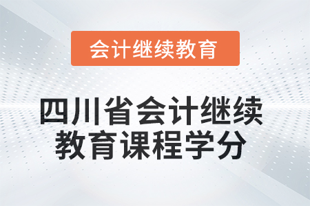 四川省2025年會(huì)計(jì)繼續(xù)教育課程學(xué)分要求