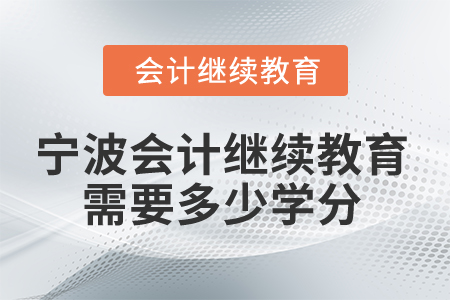 2025年寧波會計人員繼續(xù)教育需要多少學(xué)分？