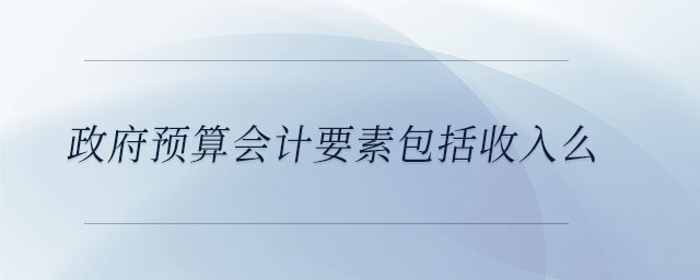 政府預(yù)算會計要素包括收入么
