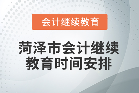 2025年菏澤市會(huì)計(jì)繼續(xù)教育時(shí)間安排