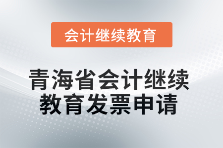 2025年青海省會計繼續(xù)教育發(fā)票申請流程