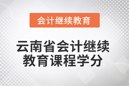 2025年云南省會計(jì)人員繼續(xù)教育課程學(xué)分要求