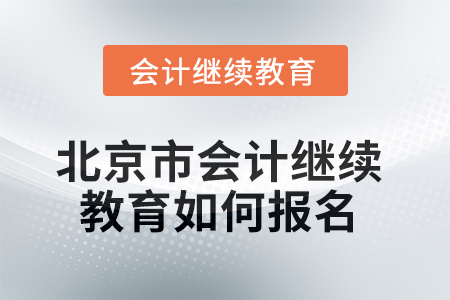 2025年北京市會(huì)計(jì)人員繼續(xù)教育如何報(bào)名？