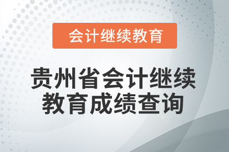 2025年貴州省會(huì)計(jì)人員繼續(xù)教育成績查詢
