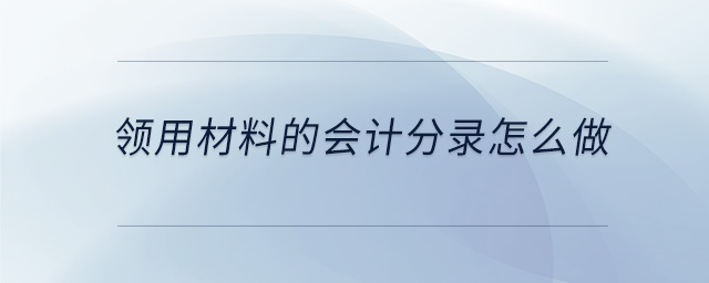 領(lǐng)用材料的會(huì)計(jì)分錄怎么做