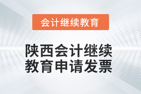 2025年陜西會(huì)計(jì)繼續(xù)教育如何申請(qǐng)發(fā)票？