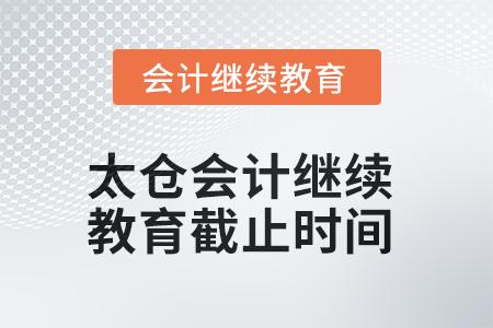 2025年太倉(cāng)會(huì)計(jì)繼續(xù)教育截止時(shí)間
