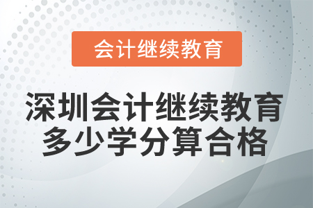 2025年深圳市會計繼續(xù)教育多少學分算合格？