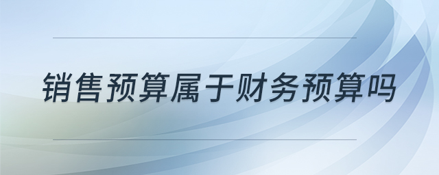 銷(xiāo)售預(yù)算屬于財(cái)務(wù)預(yù)算嗎
