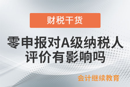 企業(yè)有零申報(bào)的情況，會(huì)影響評價(jià)為A級納稅人嗎？