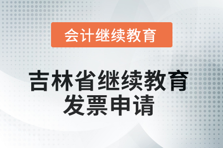 2025年吉林省會計(jì)人員繼續(xù)教育發(fā)票申請流程