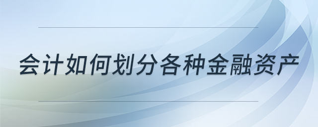 會計如何劃分各種金融資產(chǎn)