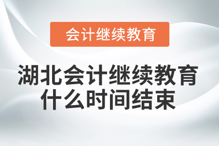 2025年湖北會(huì)計(jì)繼續(xù)教育什么時(shí)間結(jié)束？