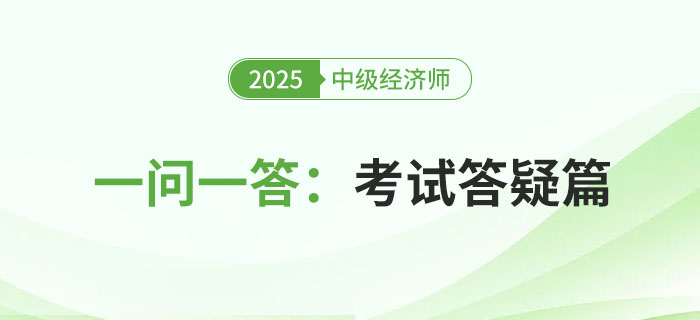 一問一答：2025年中級經(jīng)濟(jì)師考試答疑篇！