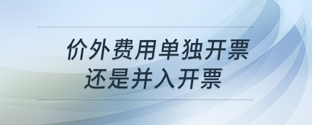 價外費用單獨開票還是并入開票