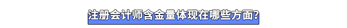 注冊會計(jì)師含金量體現(xiàn)在哪些方面？