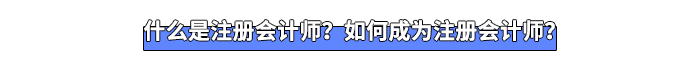 什么是注冊會計(jì)師？如何成為注冊會計(jì)師？
