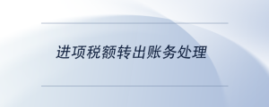 進(jìn)項稅額轉(zhuǎn)出賬務(wù)處理