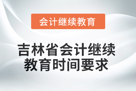 2025年度吉林省會(huì)計(jì)繼續(xù)教育時(shí)間要求