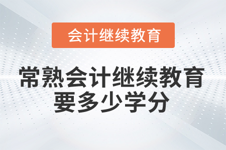 2025年常熟會(huì)計(jì)繼續(xù)教育要多少學(xué)分合格？