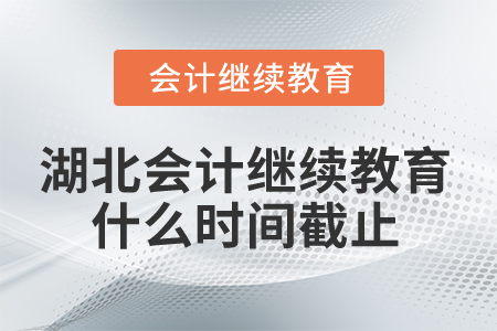 2025年湖北會(huì)計(jì)繼續(xù)教育什么時(shí)間截止？