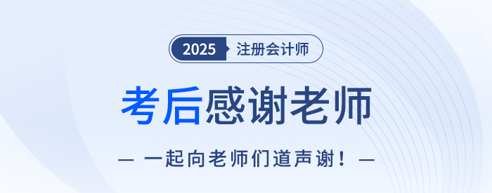2025年注冊(cè)會(huì)計(jì)師考后，一起向老師們道聲感謝！