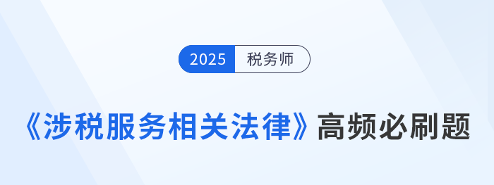稅務(wù)師考生速存！《涉稅服務(wù)相關(guān)法律》高頻必刷題