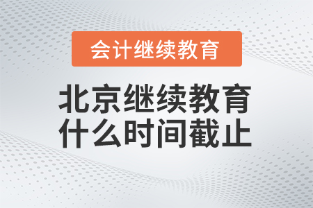 2025年北京會計繼續(xù)教育什么時間截止？