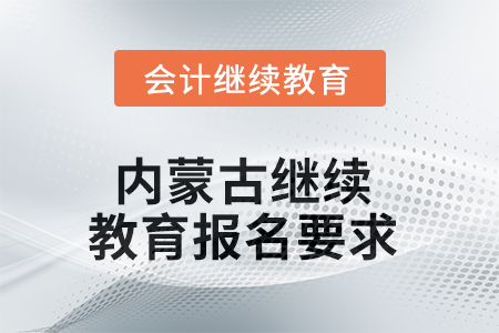 2025年內(nèi)蒙古繼續(xù)教育報名要求