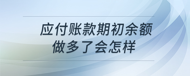 應(yīng)付賬款期初余額做多了會怎樣