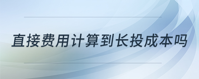 直接費(fèi)用計(jì)算到長投成本嗎
