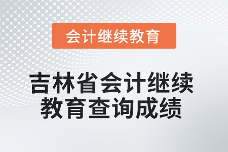 2025年度吉林省會計人員繼續(xù)教育如何查詢成績？