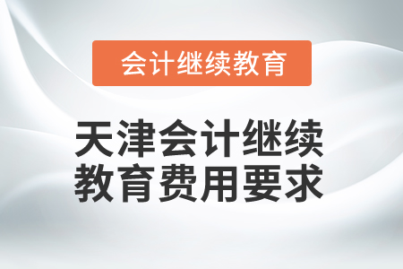2025年天津會計繼續(xù)教育費用要求