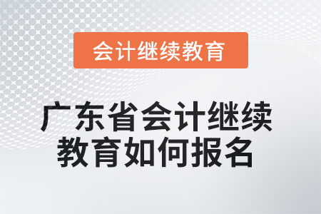 2025年廣東省會(huì)計(jì)繼續(xù)教育如何報(bào)名？