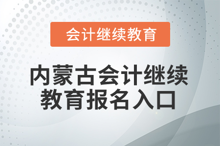 2025年內(nèi)蒙古會(huì)計(jì)繼續(xù)教育報(bào)名入口在哪？