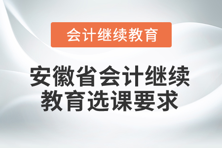 2025年安徽省會計繼續(xù)教育選課要求