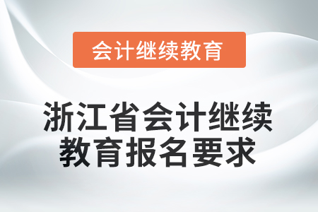 2025年度浙江省會(huì)計(jì)繼續(xù)教育報(bào)名要求