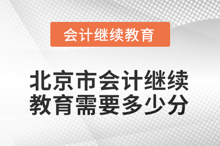 2025年北京市會計繼續(xù)教育需要多少分？